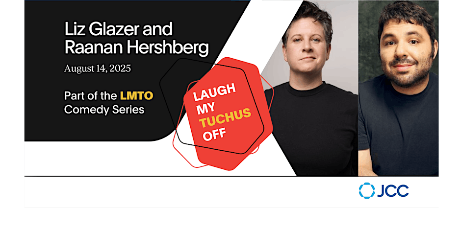 Poster: Laugh My Tuchus Off ft. Liz Glazer and Raanan Hershberg. Thursday, August 14 · 7:30 - 9:30pm EDT. Doors at 7pm.