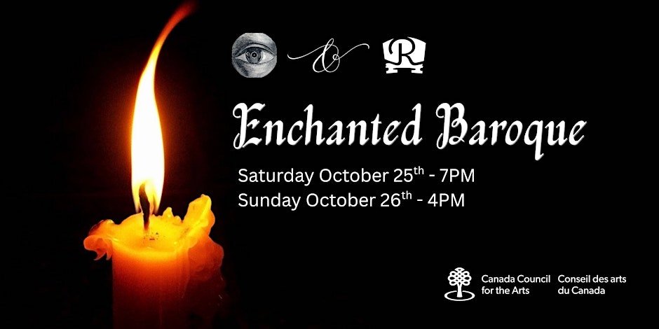 A black background with a glowing orange candle flame on the left. On the right, in ornate white text, it reads “Enchanted Baroque.” Below, details: “Saturday October 25th – 7PM” and “Sunday October 26th – 4PM.” At the top are small symbols including an eye and a decorative monogram. At the bottom right is the Canada Council for the Arts / Conseil des arts du Canada logo.